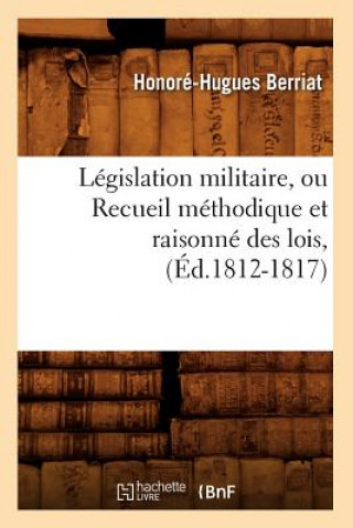 Book Legislation Militaire, Ou Recueil Methodique Et Raisonne Des Lois, (Ed.1812-1817) Honore-Hugues Berriat