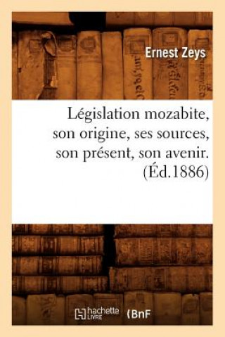 Könyv Legislation Mozabite, Son Origine, Ses Sources, Son Present, Son Avenir. (Ed.1886) Ernest Zeys