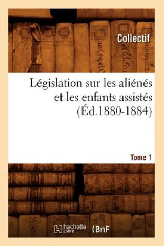 Książka Legislation Sur Les Alienes Et Les Enfants Assistes. Tome 1 (Ed.1880-1884) 