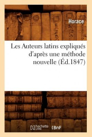 Книга Les Auteurs Latins Expliques d'Apres Une Methode Nouvelle (Ed.1847) Horace