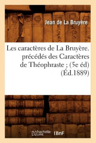 Carte Les Caracteres de la Bruyere. Precedes Des Caracteres de Theophraste (5e Ed) (Ed.1889) Jean De La Bruyaere