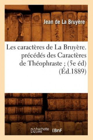 Knjiga Les Caracteres de la Bruyere. Precedes Des Caracteres de Theophraste (5e Ed) (Ed.1889) Jean De La Bruyaere