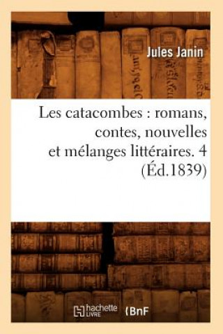 Książka Les Catacombes: Romans, Contes, Nouvelles Et Melanges Litteraires. 4 (Ed.1839) Jules Janin