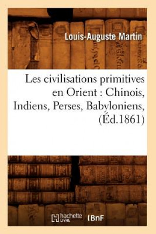 Książka Les Civilisations Primitives En Orient: Chinois, Indiens, Perses, Babyloniens, (Ed.1861) Louis-Auguste Martin