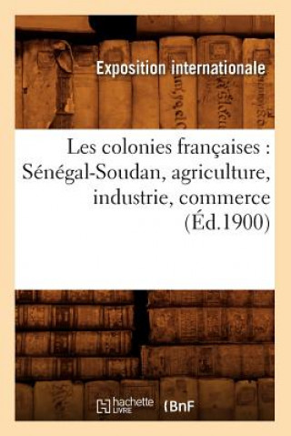 Carte Les Colonies Francaises: Senegal-Soudan, Agriculture, Industrie, Commerce (Ed.1900) Exposition Internationale