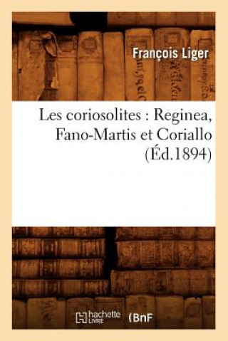 Kniha Les Coriosolites: Reginea, Fano-Martis Et Coriallo (Ed.1894) Francois Liger