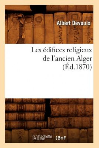 Kniha Les Edifices Religieux de l'Ancien Alger (Ed.1870) Albert Devoulx