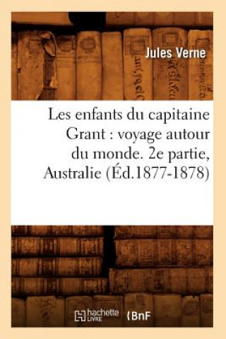 Könyv Les Enfants Du Capitaine Grant: Voyage Autour Du Monde. 2e Partie, Australie (Ed.1877-1878) Jules Verne