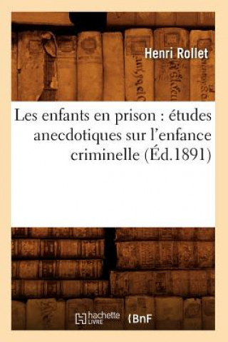 Kniha Les Enfants En Prison: Etudes Anecdotiques Sur l'Enfance Criminelle (Ed.1891) Henri Rollet