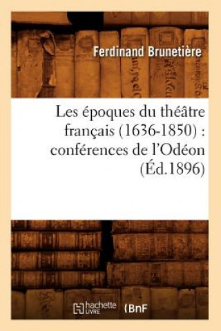 Kniha Les Epoques Du Theatre Francais (1636-1850): Conferences de l'Odeon (Ed.1896) Ferdinand Brunetiere