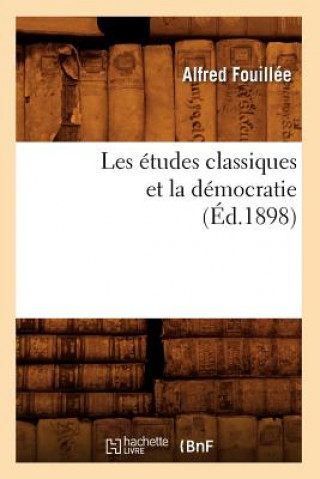 Carte Les Etudes Classiques Et La Democratie (Ed.1898) Alfred Fouillee
