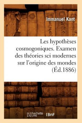 Kniha Les Hypotheses Cosmogoniques. Examen Des Theories Sci Modernes Sur l'Origine Des Mondes (Ed.1886) Kant