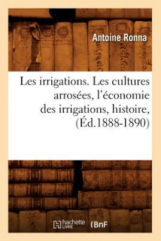 Carte Les Irrigations. Les Cultures Arrosees, l'Economie Des Irrigations, Histoire, (Ed.1888-1890) Antoine Ronna