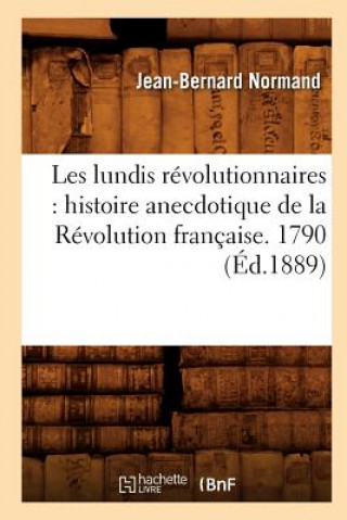 Knjiga Les Lundis Revolutionnaires: Histoire Anecdotique de la Revolution Francaise. 1790 (Ed.1889) Jean-Bernard Normand