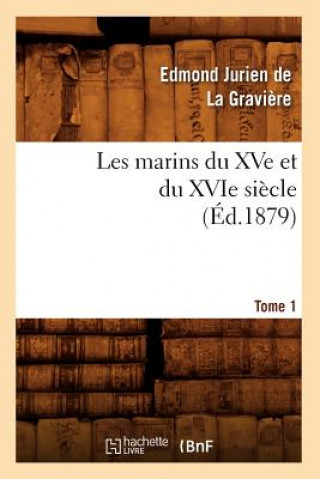 Könyv Les Marins Du Xve Et Du Xvie Siecle. Tome 1 (Ed.1879) Edmond Jurien De La Graviere