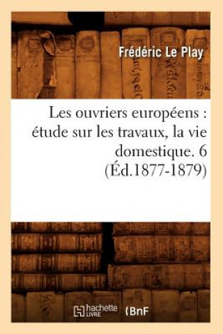 Carte Les Ouvriers Europeens: Etude Sur Les Travaux, La Vie Domestique. 6 (Ed.1877-1879) Frederic Le Play