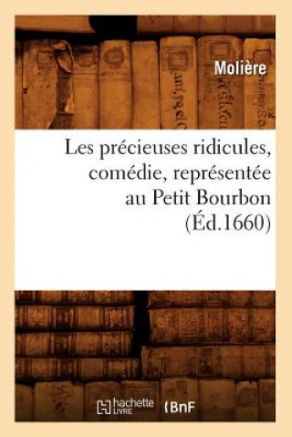 Книга Les Precieuses Ridicules, Comedie, Representee Au Petit Bourbon (Ed.1660) Moliere