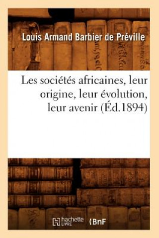 Kniha Les Societes Africaines, Leur Origine, Leur Evolution, Leur Avenir (Ed.1894) Louis Armand Barbier De Preville