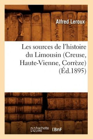 Carte Les Sources de l'Histoire Du Limousin (Creuse, Haute-Vienne, Correze) (Ed.1895) Alfred LeRoux
