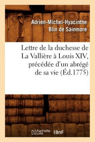 Könyv Lettre de la Duchesse de la Valliere A Louis XIV, Precedee d'Un Abrege de Sa Vie, (Ed.1775) Adrien-Michel-Hyacinthe Blin De Sainmore