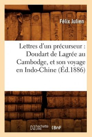 Book Lettres d'Un Precurseur: Doudart de Lagree Au Cambodge, Et Son Voyage En Indo-Chine, (Ed.1886) Felix Julien