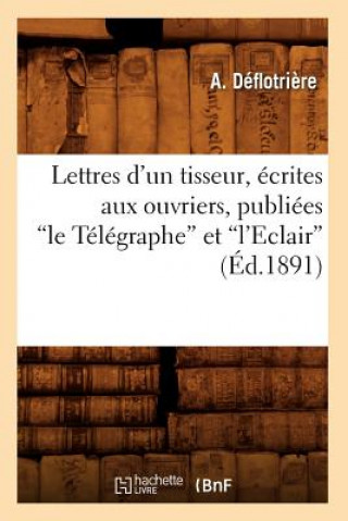 Książka Lettres d'Un Tisseur, Ecrites Aux Ouvriers, Publiees Le Telegraphe Et l'Eclair (Ed.1891) A Deflotriere