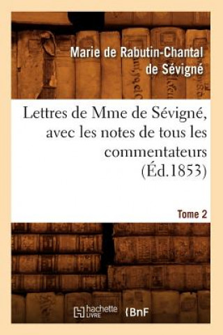 Kniha Lettres de Mme de Sevigne, Avec Les Notes de Tous Les Commentateurs. Tome 2 (Ed.1853) Marie Rabutin-Chantal De Sevigne