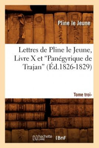 Carte Lettres de Pline Le Jeune. Tome 3. Livre X Et Panegyrique de Trajan (Ed.1826-1829) Pline Le Jeune