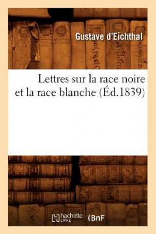 Könyv Lettres Sur La Race Noire Et La Race Blanche (Ed.1839) D Eichthal G