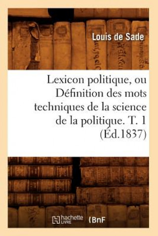 Carte Lexicon Politique, Ou Definition Des Mots Techniques de la Science de la Politique. T. 1 (Ed.1837) Louis De Sade