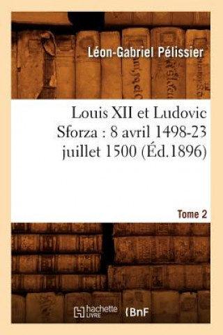 Książka Louis XII Et Ludovic Sforza: (8 Avril 1498-23 Juillet 1500). Tome 2 (Ed.1896) Leon-Gabriel Pelissier