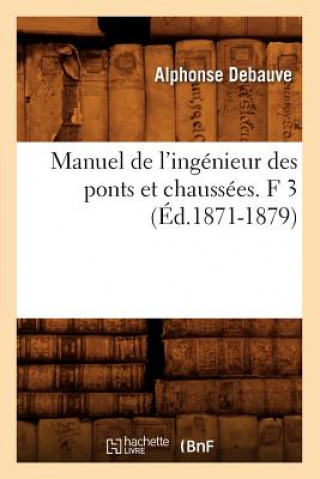 Könyv Manuel de l'Ingenieur Des Ponts Et Chaussees. F 3 (Ed.1871-1879) Alphonse Debauve