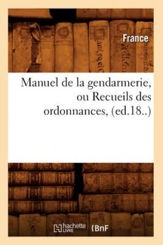 Kniha Manuel de la Gendarmerie, Ou Recueils Des Ordonnances, (Ed.18..) France