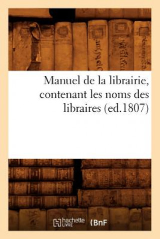Kniha Manuel de la Librairie, Contenant Les Noms Des Libraires (Ed.1807) Sans Auteur