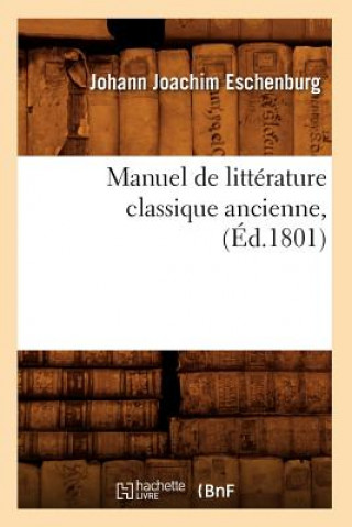 Könyv Manuel de Litterature Classique Ancienne, (Ed.1801) Johann Joachim Eschenburg