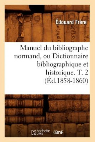 Carte Manuel Du Bibliographe Normand, Ou Dictionnaire Bibliographique Et Historique. T. 2 (Ed.1858-1860) Edouard Frere
