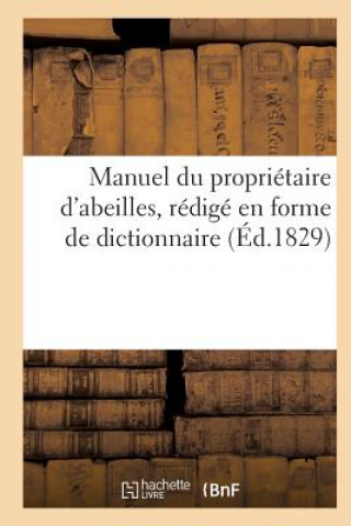 Kniha Manuel Du Proprietaire d'Abeilles, d'Apres Une Nouvelle Methode, Redige En Forme de Dict. (Ed.1829) L F Canolle
