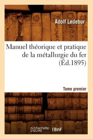 Βιβλίο Manuel Theorique Et Pratique de la Metallurgie Du Fer. Tome Premier (Ed.1895) Adolf Ledebur