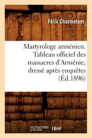 Knjiga Martyrologe Armenien. Tableau Officiel Des Massacres d'Armenie, Dresse Apres Enquetes (Ed.1896) Felix Charmetant