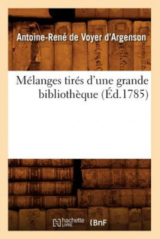 Könyv Melanges Tires d'Une Grande Bibliotheque (Ed.1785) Rene De Voyer D' Antoine-Argenson