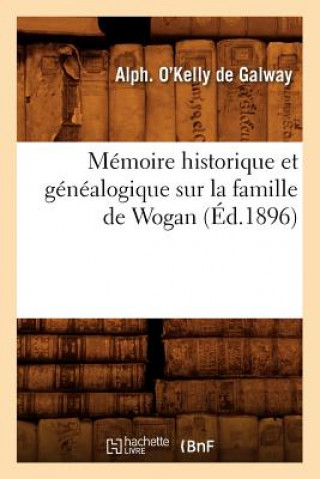 Carte Memoire Historique Et Genealogique Sur La Famille de Wogan (Ed.1896) Alph O'Kelly De Galway