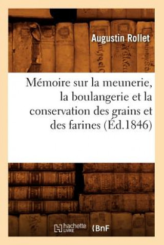 Buch Memoire Sur La Meunerie, La Boulangerie Et La Conservation Des Grains Et Des Farines (Ed.1846) Augustin Rollet