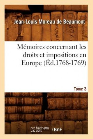 Książka Memoires Concernant Les Droits Et Impositions En Europe. Tome 3 (Ed.1768-1769) Jean-Louis Moreau De Beaumont