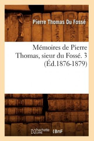 Knjiga Memoires de Pierre Thomas, Sieur Du Fosse. 3 (Ed.1876-1879) Pierre-Thomas Du Fosse