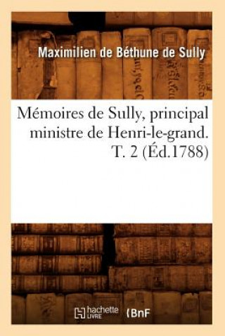 Kniha Memoires de Sully, Principal Ministre de Henri-Le-Grand. T. 2 (Ed.1788) Sully Duc De Maximilien Bethune