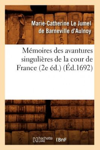 Kniha Memoires Des Avantures Singulieres de la Cour de France (2e Ed.) (Ed.1692) Madame Marie Catherine Aulnoy