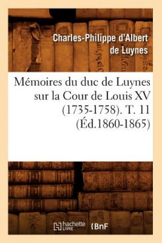 Carte Memoires Du Duc de Luynes Sur La Cour de Louis XV (1735-1758). T. 11 (Ed.1860-1865) Charles-Philippe D' Albert De Luynes