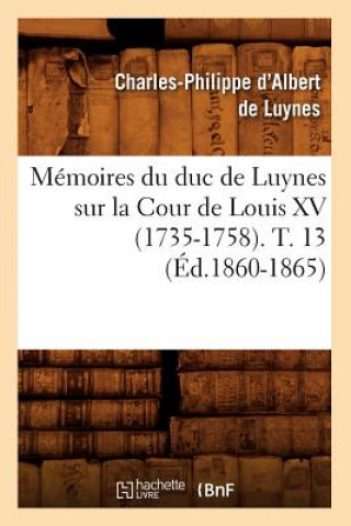 Buch Memoires Du Duc de Luynes Sur La Cour de Louis XV (1735-1758). T. 13 (Ed.1860-1865) Charles-Philippe D' Albert De Luynes