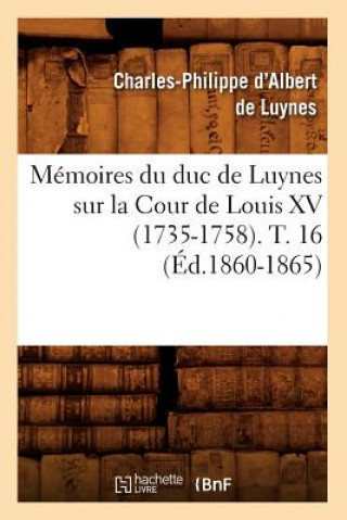 Książka Memoires Du Duc de Luynes Sur La Cour de Louis XV (1735-1758). T. 16 (Ed.1860-1865) Charles-Philippe D' Albert De Luynes