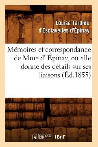 Carte Memoires Et Correspondance de Mme D' Epinay, Ou Elle Donne Des Details Sur Ses Liaisons (Ed.1855) Louise Tardieu D' Esclavelles D'Epinay